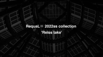 Requal≡ London Fashion  Week 17-21 September 2021 2022S/S Collection 'Reiss Take'