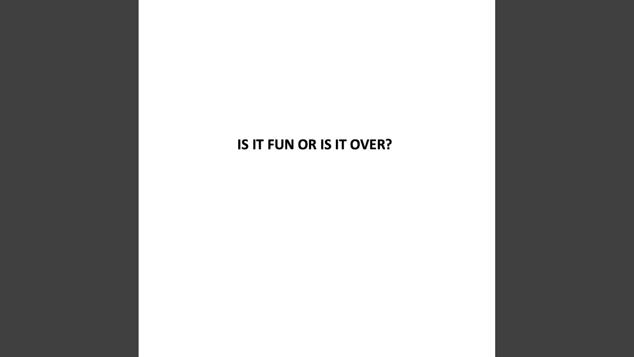 Is It Fun Or Is It Over?
